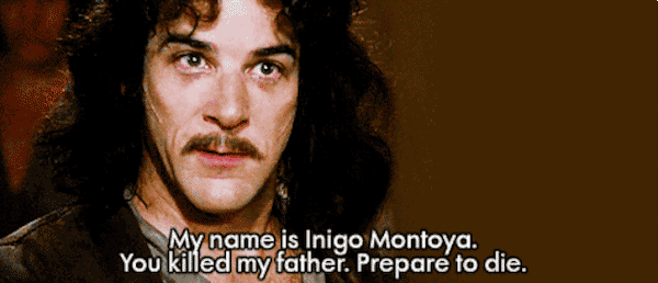 Image from the film Princess Bride: My name is Inigo Montoya. You killed my father. Prepare to die