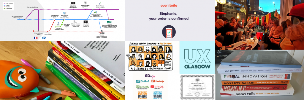 collage with UX Glasgow logo, photo of piles of book, sharpies, people chatting during a meet up, screenshot of a confirmation of order on Eventbrite, my journey professional journey as a tubemap  and a certificate from the Interaction Design Foundation