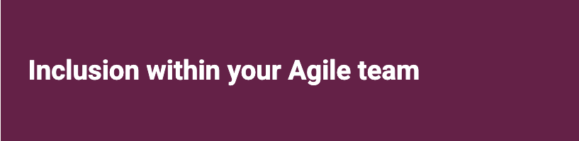 A long rectangle, kind of burgandy colour with a white text on it saying 'inclusion within your Agile team'